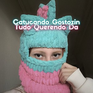 Catucando Gostozin, Tudo Querendo Da (Explicit)