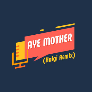 Aye Mother (Halgi Remix)