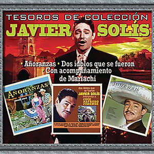 Tesoros De Coleccion - Javier Solis - Anoranzas/Dos Idolos que se Fueron/Con Acompanamiento de Mariachi