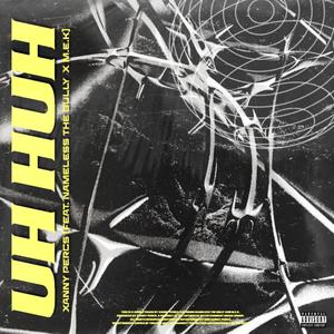 Uh-huh!(feat. Nameless_the_bully & M.E.K) (Explicit)