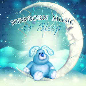 Newborn Music to Sleep - Baby Music to Calm and Sleep Through the Night, Sleep Babies Lullabies, Baby Sleep Aid