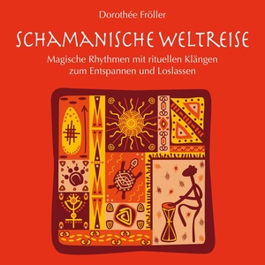 Schamanische Weltreise: Magische Rhythmen & rituelle Klänge