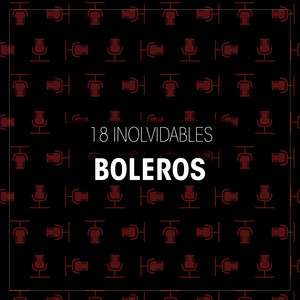 Boleros: 18 Boleros Inolvidables