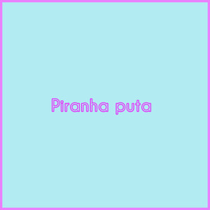 Piranha Puta (Explicit)