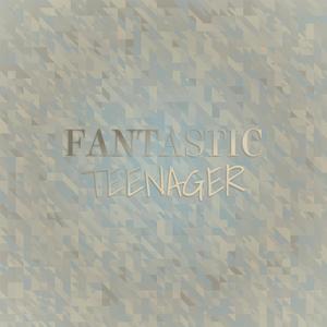 Fantastic Teenager