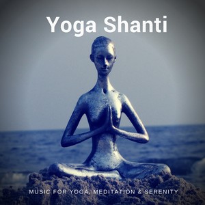 Yoga Shanti (Music For Yoga, Meditation  and amp; Serenity)