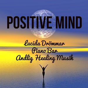 Positive Mind - Lucida Drömmar Piano Bar Andlig Healing Musik för Mental Övning Hälsa och Välbefinnande med Instrumental Lugn Fred Ljud