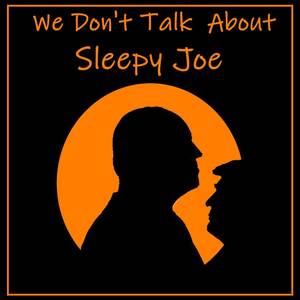 We Don't Talk About Sleepy Joe
