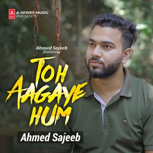 Ahmed Sajeeb - Toh Agaye Hum