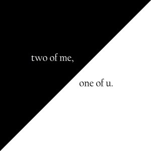 two of me, one of u