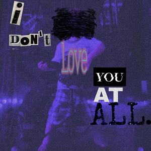 I don't love you at all. (Explicit)