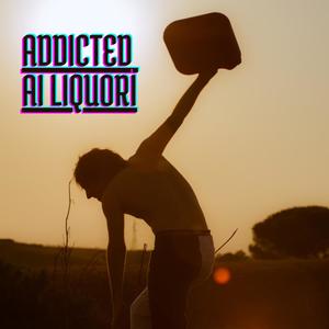Addicted Ai Liquori (Explicit)
