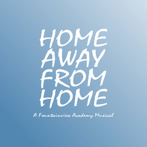 Home Away From Home - A Fountainview Academy Musical