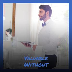 Valuable Without