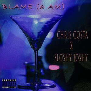 Blame (6A.M) (feat. Sloshy Joshy) (Explicit)