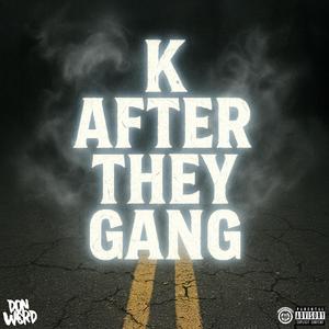 K AFTER THEY GANG (Explicit)