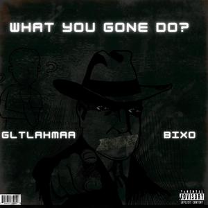 What You Gone Do ?(feat. Bixo) (Explicit)