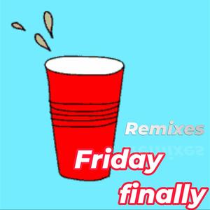 Friday finally remixes
