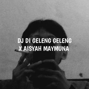 DJ DI GELENG GELENG X AISYAH MAYMUNAH