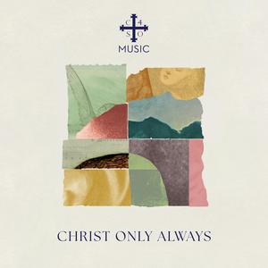 Christ Only Always (feat. Westheight Manor & Greg LaFollette)
