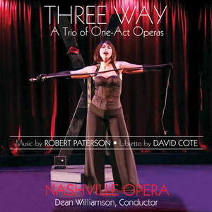 Paterson, R.: Three Way (Opera) [Pastin, Ruckman, Bonet, Bonetti, Mason, Nashville Opera Orchestra, D. Williamson]