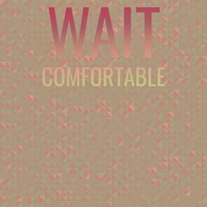 Wait Comfortable