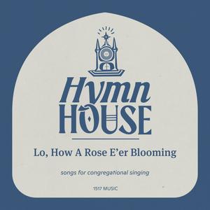 Lo, How A Rose E'er Blooming (Hymn House)