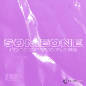 SOMEONE (TO TAKE YOUR PLACE)