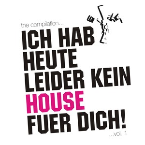 ICH HAB HEUTE LEIDER KEIN HOUSE FUER DICH!