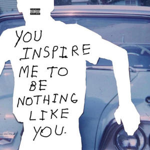 you inspire me to be nothing like you (Explicit)