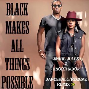 BLACK MAKES ALL THINGS POSSIBLE (DANCEHALL/REGGAE MIX) (feat. Unorthadox) [Radio Edit]