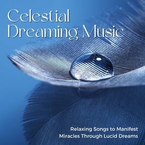 Celestial Dreaming Music: Relaxing Songs to Manifest Miracles Through Lucid Dreams