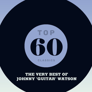 Top 60 Classics - The Very Best of Johnny "Guitar" Watson