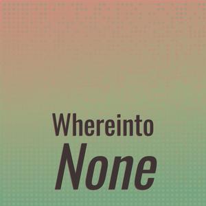 Whereinto None