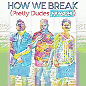 How We Break (Pretty Dudes Remixes)