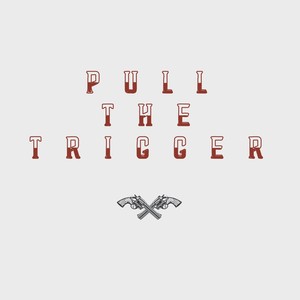 Pull The Trigger (Explicit)