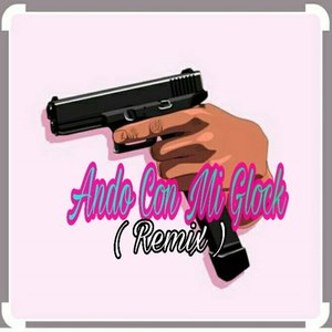 Ando Con Mi Glock (Remix) (Remix)