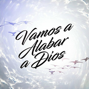 Vamos a Alabar a Dios