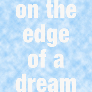 On the Edge of a Dream