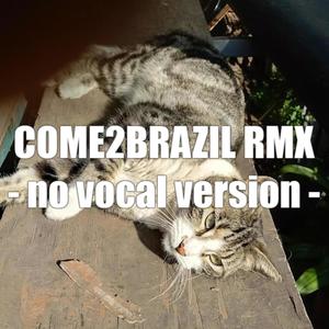 COME2BRAZIL RMX - no vocal version