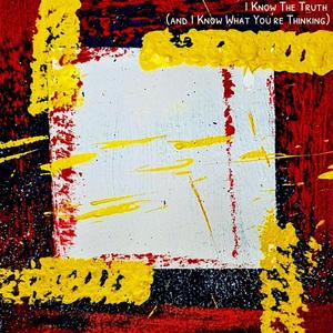 I Know The Truth (and I Know What You're Thinking)