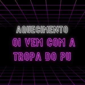 AQUECIMENTO OI VEM COM A TROPA DO PU (Explicit)