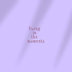 Living In The Moments
