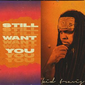 still want you