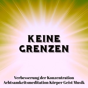 Keine Grenzen - Verbesserung der Konzentration Achtsamkeitsmeditation Körper Geist Musik mit Natur Instrumental New Age Geräusche