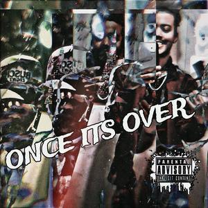 ONCE ITS OVER (Explicit)