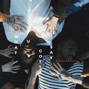 What U Gotta Say(feat. PRCPTN) (Explicit)