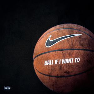 Ball If I Want To (Explicit)