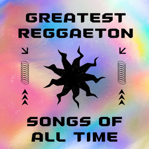 Greatest Reggaeton Songs of All Time (Explicit)