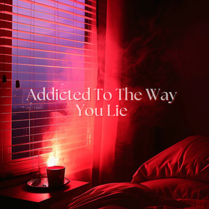Addicted to the Way You Lie